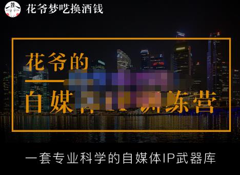 花爷的自媒体IP训练营(12期),一套全新的“公域引流,私域成交”IP打法,直接带走