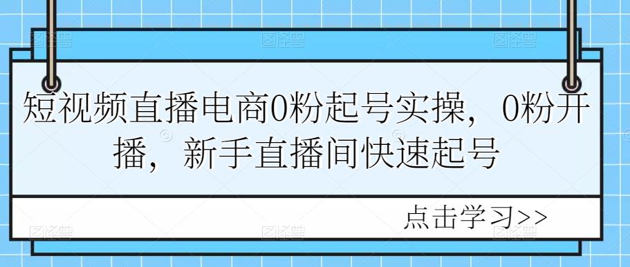 短视频直播电商0粉起号实操,0粉开播,新手直播间快速起号