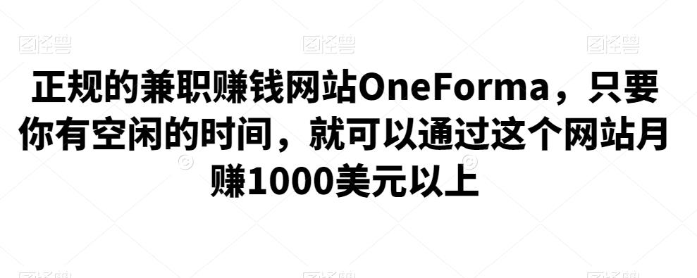 正规的兼职赚钱网站OneForma,只要你有空闲的时间,就可以通过这个网站月赚1000美元以上