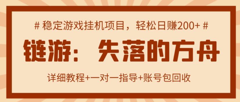 【高端精品】失落的方舟搬砖项目,实操单机日收益200+ 可无限放大【详细操作教程+账号包回收】