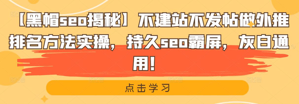 【黑帽seo揭秘】不建站不发帖做外推排名方法实操,持久seo霸屏,灰白通用!