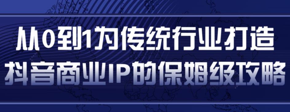 从0到1为传统行业打造抖音商业IP简单高效的保姆级攻略