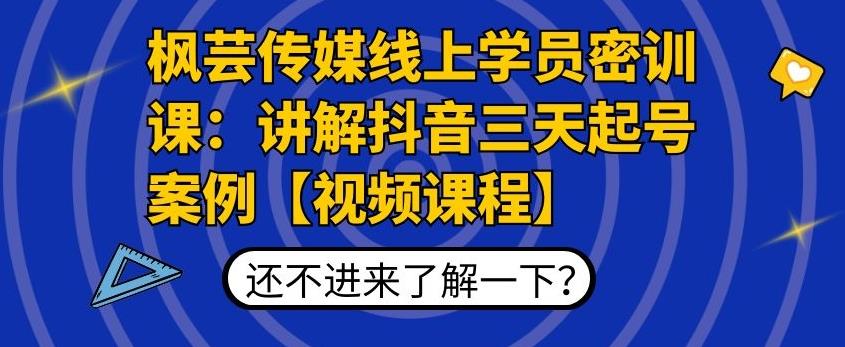 枫芸传媒线上学员密训课:讲解抖音三天起号案例【无水印视频课】