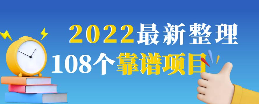 2022最新整理108个热门项目:日入580+月赚10W+精准落地,不割韭菜!