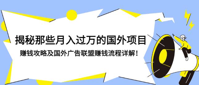 揭秘那些月入过万的国外项目,赚钱攻略及国外广告联盟赚钱流程详解!