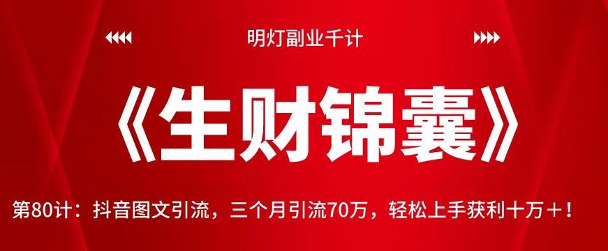 明灯副业千计—《生财锦囊》第80计:抖音图文引流,三个月引流70万,轻松上手获利十万+!【视频课程】