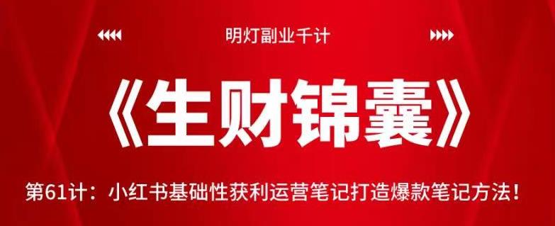 明灯副业千计—《生财锦囊》第61计:小红书基础性获利运营笔记打造爆款笔记方法!【视频课程】