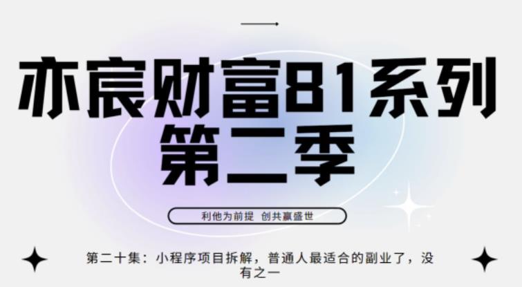 亦宸财富81系列第2季第20集:小程序项目拆解,普通人最适合的副业了,没有之一