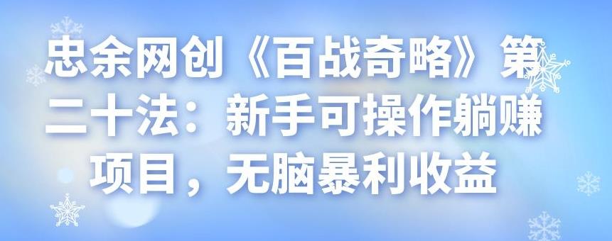 忠余网创《百战奇略》第二十法:新手可操作躺赚项目,无脑暴利收益