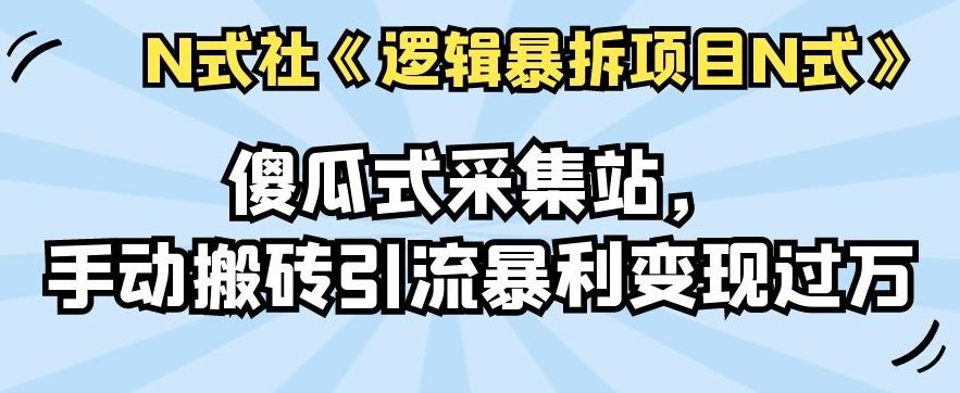 倪尔昂逻辑暴拆项目N式之06:傻瓜式采集站,手动搬砖引流暴利变现过万