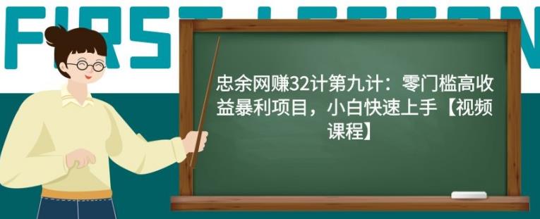 忠余网赚32计第九计:零门槛高收益暴利项目,小白快速上手【视频课程】