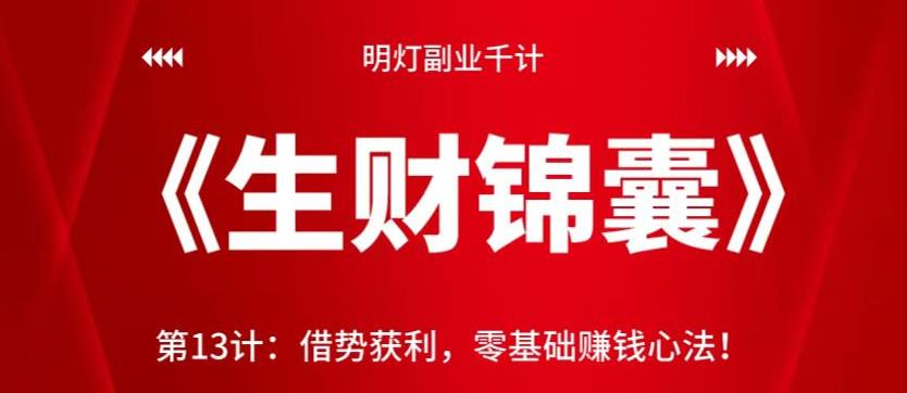 明灯副业千计—《生财锦囊》第13计:借势获利,零基础赚钱心法!【视频课程】
