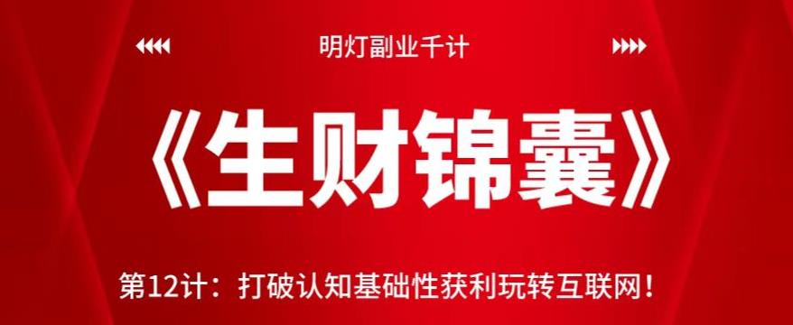 明灯副业千计—《生财锦囊》第12计:打破认知基础性获利玩转互联网!【视频课程】