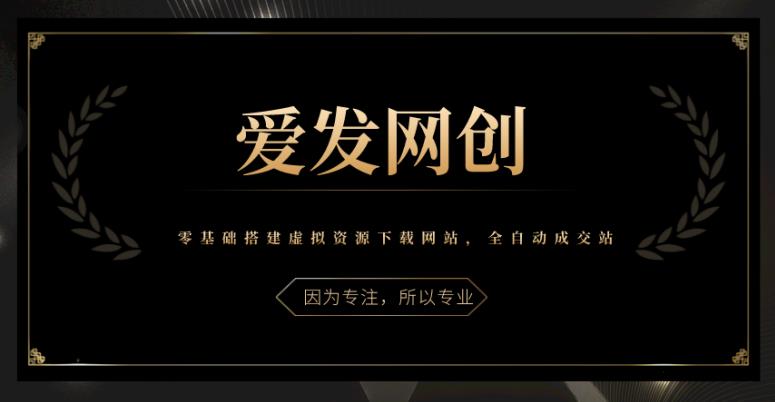 《爱发必学第18课》零基础搭建虚拟资源下载网站,全自动成交站【视频课程】