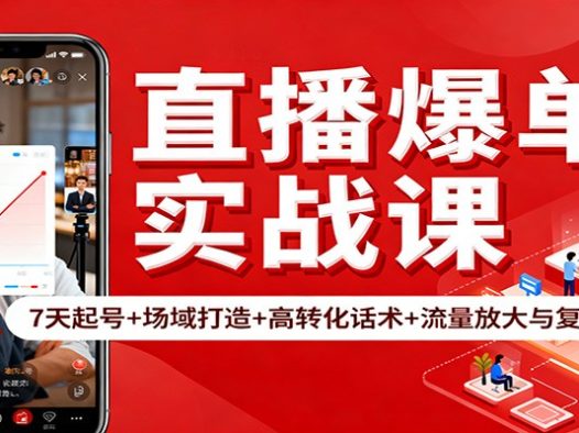 直播爆单实战课：7天起号+场域打造+高转化话术+流量放大与复盘递增