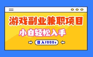 正规游戏副职兼职项目，日入1000+，小白轻松入手！