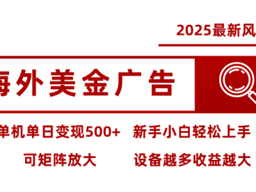 最新海外广告美金，全自动挂机，单机单日500+，可矩阵放大，新手小白轻松上手