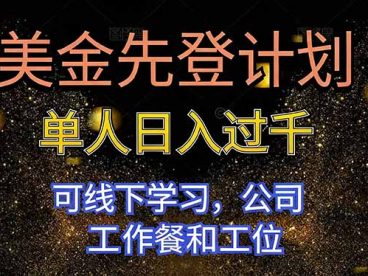 美金先登计划 单人日入过千 可线下学习，公司工作餐和工位