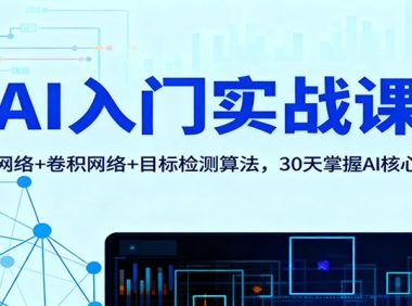 AI入门实战课:神经网络+卷积网络+目标检测算法,30天掌握AI核心基础