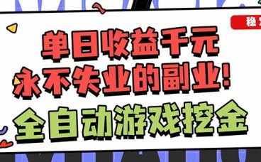 全自动游戏挖金，小白单日轻松收益1000+，永不失业的副业！