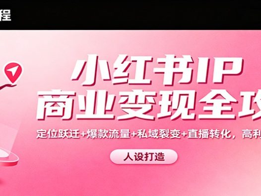 小红书IP商业变现全攻略：定位跃迁+爆款流量+私域裂变+直播转化，高利润闭环搭建