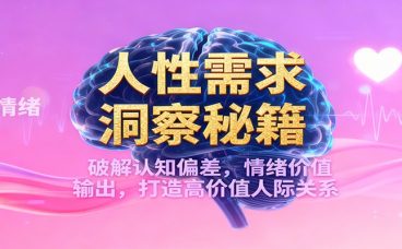 人性需求洞察秘籍，破解认知偏差，情绪价值输出，打造高价值人际关系