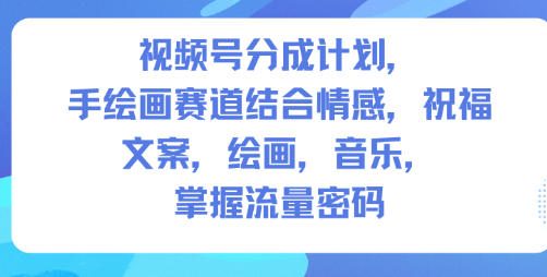 视频号分成计划，人生感悟手绘画赛道，文案，绘画，音乐，掌握流量密码