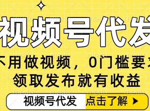 0门槛视频号代发项目,无需剪辑无需做视频,发布就有收益,任务没有上限,小白轻松日入5张【揭秘】